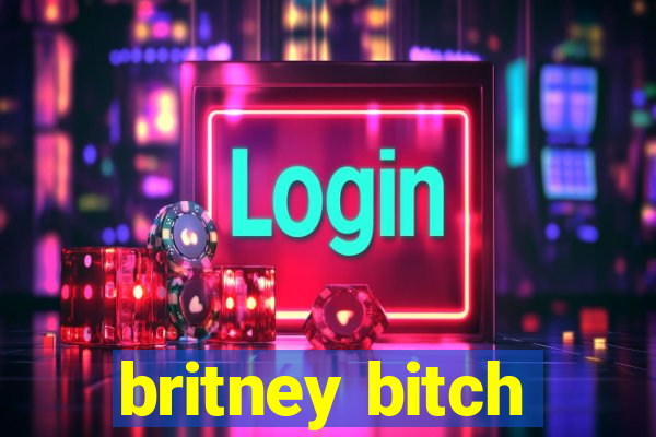 britney bitch